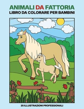 Animali da Fattoria Libro Da Colorare Per Bambini: Animali Pagine da Colorare per Bambini Età 4-8, 25 Illustrazioni Fantastiche