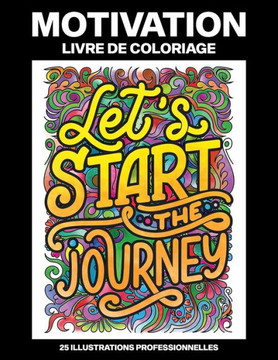 Motivation Livre de Coloriage: Livre de Coloriage pour Adultes Avec des Mots de Motivation pour L'encouragement, Soulager le Stress et se Détendre Motivation Livre de Coloriage: Livre de Coloriage pour Adultes Avec des Mots de Motivation pour L'encouragement, Soulager le Stress et se Détendre