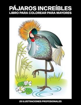 Pájaros Increíbles Libro para Colorear para Mayores: Libro para colorear para Mayores fácil de llenars, 25 ilustraciones profesionales para aliviar el