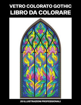 Vetro Colorato Gothic Libro da Colorare: Libro da Colorare Facile per Anziani e Adulti, 25 Stampe Illustrate Professionali Grandi per Alleviare lo Str Vetro Colorato Gothic Libro da Colorare: Libro da Colorare Facile per Anziani e Adulti, 25 Stampe Illustrate Professionali Grandi per Alleviare lo Str