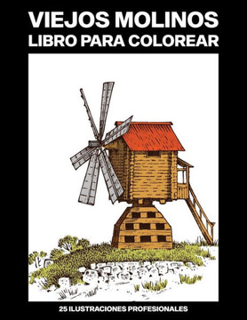 Viejos Molinos Libro para Colorear: Fácil Libro para Colorear para Mayores y Adultos, 25 ilustraciones profesionales para aliviar el estrés y relajars
