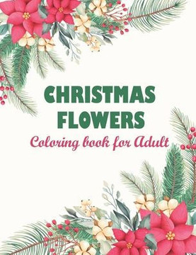 Christmas flowers coloring book for Adult: A Christmas Coloring Book For Adults Featuring Authentic Images Of Vintage Christmas Themed Flowers And Pla