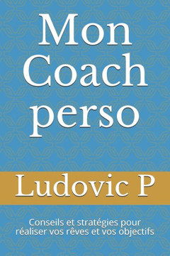 Mon Coach perso: Conseils et stratégies pour réaliser vos rêves et vos objectifs