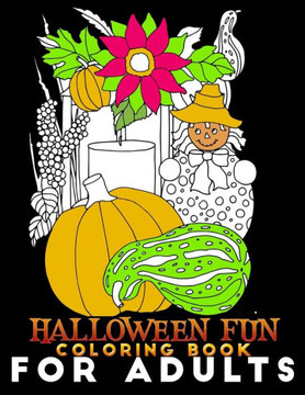 Halloween Fun Coloring Book for Adults: An Adult Coloring Book with Haunted Houses, Witches, Jack-O-Lanterns, Pumpkins, Spooky Characters, and Relaxin