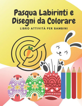 Pasqua Labirinti e Disegni da Colorare: Libro attività per bambini