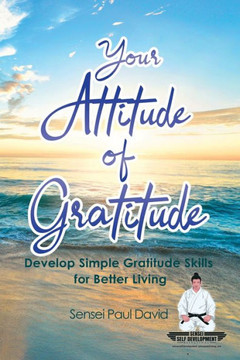 Your Attitude of Gratitude: Develop Simple Gratitude Skills for Better Living