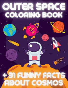 OUTER SPACE Coloring Book  Funny Facts About Cosmos: Educational Coloring Book for Kids Ages 4-12 Filled with Planets, Astronauts, Space Ships, Roc
