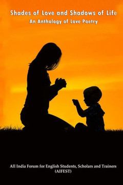 Shades of Love and Shadows of Life: An Anthology of Love Poetry