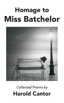 Homage To Miss Batchelor: Collected Poems By Harold Cantor