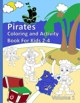 Pirates Coloring and Activity Book For Kids 2-4 Volume 1: Fun Adventure and Learning with Games and Pirates
