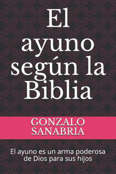 El ayuno según la Biblia: El ayuno es un arma poderosa de Dios para sus hijos