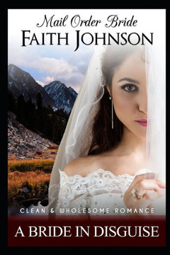 Mail Order Bride: A Bride In Disguise: Clean and Wholesome Western Historical Romance