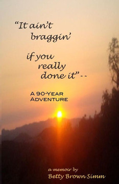 It Ain'T Braggin' If You Really Done It: A 90-Year Adventure