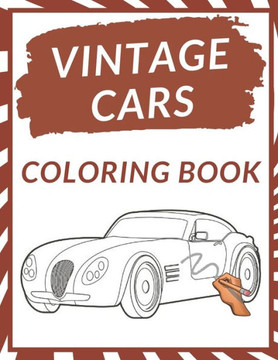 Vintage Cars Coloring Book: A Collection of 50 Vintage & Classic Cars Relaxation for Kids, Adults, Boys, and Car Lovers Top Cars Coloring Pages Pe