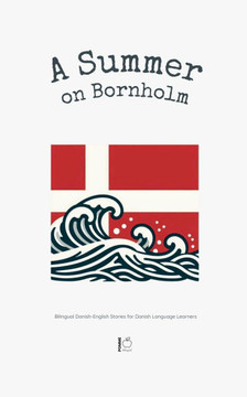 A Summer on Bornholm: Bilingual Danish-English Stories for Danish Language Learners A Summer on Bornholm: Bilingual Danish-English Stories for Danish Language Learners