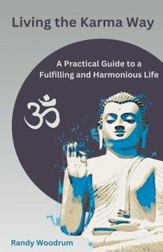 Living the Karma Way: A Practical Guide to a Fulfilling and Harmonious Life