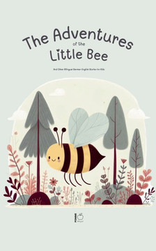 The Adventures Of The Little Bee: And Other Bilingual German-English Stories for Kids The Adventures Of The Little Bee: And Other Bilingual German-English Stories for Kids