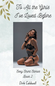 To All the Girls I've Loved Before: Sexy Short Stories Book 2