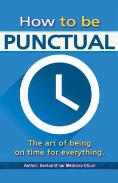 How to be punctual. The art of being on time for everything.