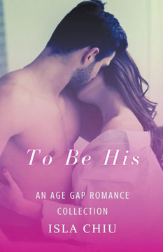 To Be His: An Age Gap Romance Collection To Be His: An Age Gap Romance Collection
