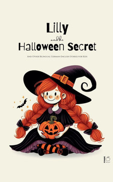 Lilly And The Halloween Secret And Other Bilingual German-English Stories for Kids Lilly And The Halloween Secret And Other Bilingual German-English Stories for Kids