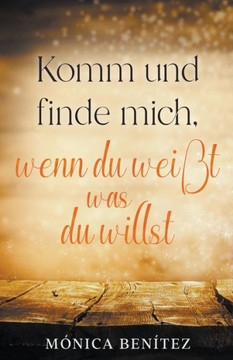 Komm und finde mich, wenn du weißt was du willst Komm und finde mich, wenn du weißt was du willst