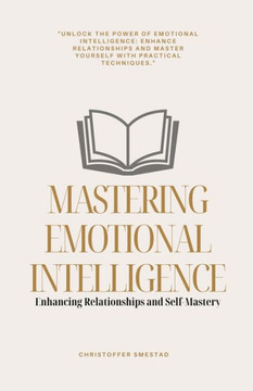 Mastering Emotional Intelligence: Enhancing Relationships and Self-Mastery
