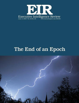 The End Of An Epoch: Executive Intelligence Review; Volume 43, Issue 23