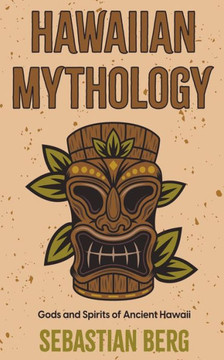Hawaiian Mythology: Gods and Spirits of Ancient Hawaii Hawaiian Mythology: Gods and Spirits of Ancient Hawaii
