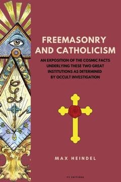 Freemasonry and Catholicism: An Exposition of the Cosmic Facts Underlying These Two Great Institutions as Determined by Occult Investigation (Easy - Large Print