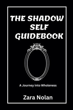 The Shadow Self Guidebook: A Journey Into Wholeness The Shadow Self Guidebook: A Journey Into Wholeness