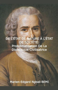 DE L'ÉTAT DE NATURE À L'ÉTAT DE SOCIÉTÉ Problématisation de la dialectique civilisatrice dans le ""Discours sur l'origine et les fondements de l'inégal