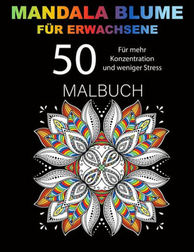 MANDALA BLUME Für Erwachsene Malbuch: Stressabbau 50 MANDALAS-Muster Kreatives Färben und Malen - ideal, um mit Stress und Entspannung umzugehen
