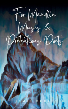 For Maudlin Muses & Pretentious Poets