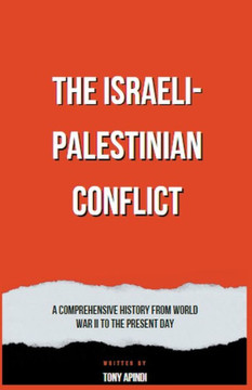 The Israeli-Palestinian Conflict A Comprehensive History from World War II to the Present Day The Israeli-Palestinian Conflict A Comprehensive History from World War II to the Present Day