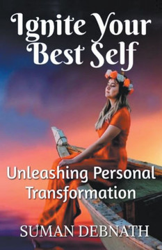 Ignite Your Best Self: Unleashing Personal Transformation