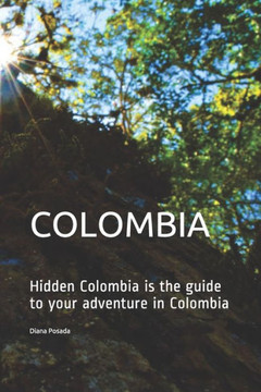 Colombia: Hidden Colombia is the guide to your adventure in Colombia