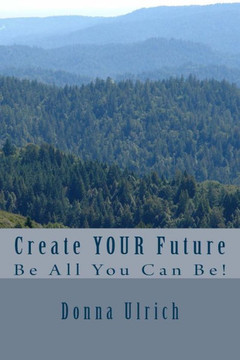 Create Your Future: Be All You Can Be!