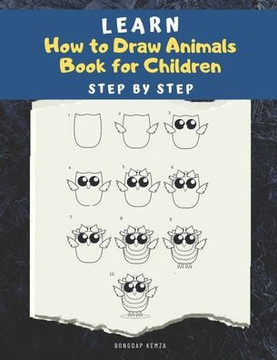 Learn How to draw Animals Book for Children: Step by Step: A Drawing book for beginner kids to animals such as Cats, Dogs, Chickens, Dinosaurs, Pigs,