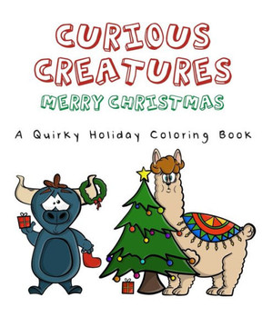 Curious Creatures: Merry Christmas!: A Quirky Holiday Coloring Book - Featuring 26 drawings for you to color