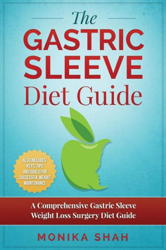 Gastric Sleeve Diet: A Comprehensive Gastric Sleeve Weight Loss Surgery Diet Guide (Gastric Sleeve Surgery, Gastric Sleeve Diet, Bariatric Surgery, Weight Loss Surgery, Maximizing Success Rate) Gastric Sleeve Diet: A Comprehensive Gastric Sleeve Weight Loss Surgery Diet Guide (Gastric Sleeve Surgery, Gastric Sleeve Diet, Bariatric Surgery, Weight Loss Surgery, Maximizing Success Rate)