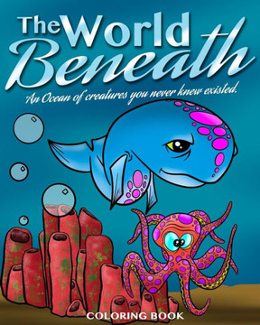 The World Beneath: An ocean of creatures you never knew existed. An 8x10 ocean and fish coloring book for all ages.