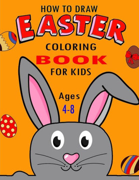 How To Draw Easter Coloring Book For Kids Ages 4-8: A Funny Coloring Big Easter Egg Coloring Book for Toddlers& Preschool Easter Book for toddlers Boy