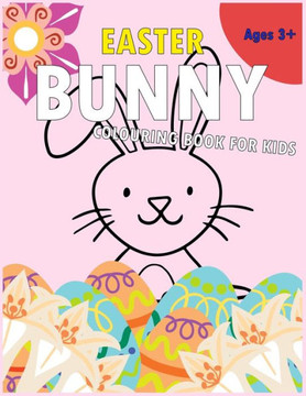 Easter Bunny Colouring Book for Kids: A Children's Colouring Book with Beautifully Presented Easter Bunnies, Eggs, Flowers and Other Cute Easter Desig