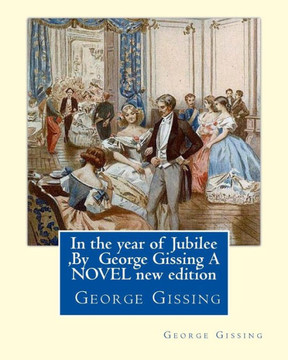 In The Year Of Jubilee ,By George Gissing A Novel New Edition: In The Year Of Jubilee Is The Thirteenth Novel By English Author George Gissing. First Published In 1894.