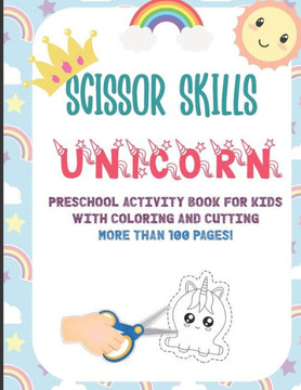 Scissor Skills Unicorn: Preschool Activity Book For Kids With Coloring And Cutting: More Than 100 Pages: A Fun Cutting Practice Activity Book