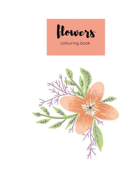 colouring book flowers: An Adult Coloring Book with Flower Collection, Bouquets, Wreaths, Swirls, Floral, Patterns, Decorations, Inspirational