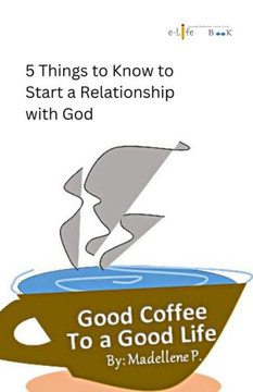Good Coffee To A Good Life: 5 Things To Know To Start A Relationship W/ God