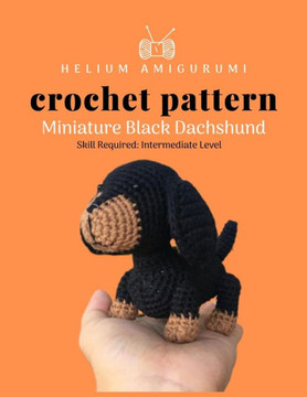 Helium Amigurumi Crochet Pattern Miniature Black Dachshund: Details and Easy Amigurumi Patterns Adorable and Animal Friends Magical Characters to Life