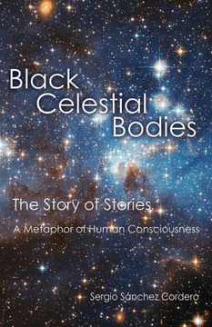 Black Celestial Bodies: The Story Of Stories A Metaphor Of Human Consciousness